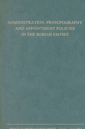 Cover image for Administration, Prosopography and Appointment Policies in the Roman Empire: Proceedings of the First Workshop of the International Network Impact of Empire (Roman Empire, 27 B.C. - A.D. 406), Leiden, June 28-July 1, 2000