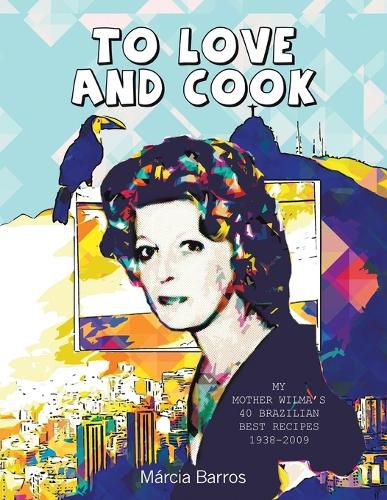 Cover image for To Love and Cook: My Mother Wilma's 40 Brazilian Best Recipes 1938-2009