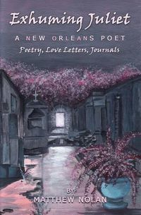 Cover image for Exhuming Juliet: A New Orleans Poet: Poetry, Love Letters, Journals