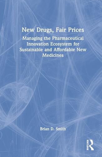 New Drugs, Fair Prices: Managing the Pharmaceutical Innovation Ecosystem for Sustainable and Affordable New Medicines