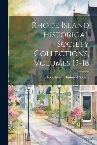 Rhode Island Historical Society Collections, Volumes 15-18