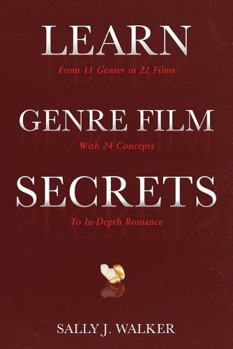 Learn Genre Film Secrets: From 11 Genres in 22 Films with 24 Concepts to In-Depth Romance