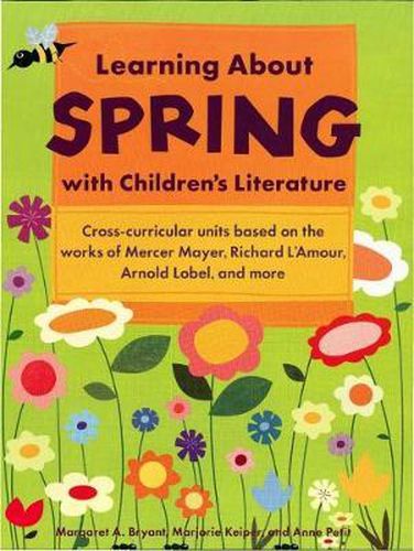 Learning About Spring with Children's Literature: Corss-Curricular Units Based on the Works of Mercer Mayer, Richard L'Amour, Arnold Lobel & More