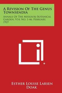 Cover image for A Revision of the Genus Townsendia: Annals of the Missouri Botanical Garden, V14, No. 1-46, February, 1927