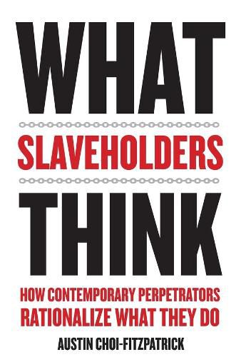 Cover image for What Slaveholders Think: How Contemporary Perpetrators Rationalize What They Do