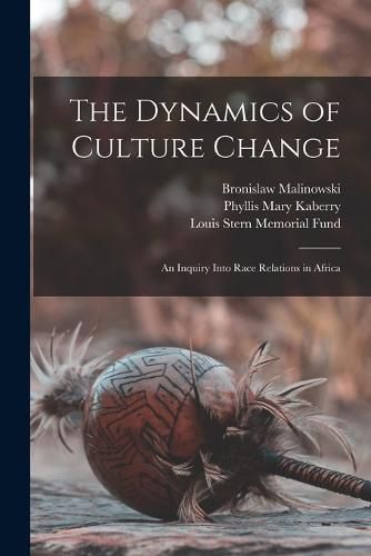 Cover image for The Dynamics of Culture Change; an Inquiry Into Race Relations in Africa