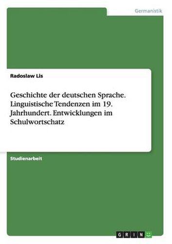 Cover image for Geschichte der deutschen Sprache. Linguistische Tendenzen im 19. Jahrhundert. Entwicklungen im Schulwortschatz