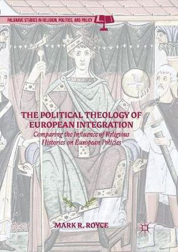 Cover image for The Political Theology of European Integration: Comparing the Influence of Religious Histories on European Policies