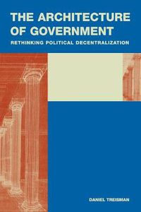 Cover image for The Architecture of Government: Rethinking Political Decentralization