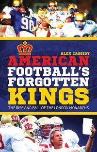 Cover image for American Football's Forgotten Kings: The Rise and Fall of the London Monarchs