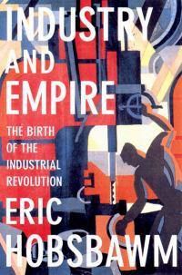 Cover image for Industry and Empire: The Birth of the Industrial Revolution