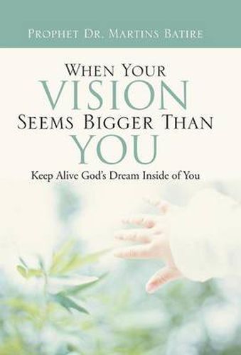 Cover image for When Your Vision Seems Bigger Than You: Keep Alive God's Dream Inside of You