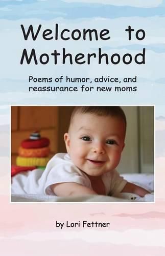 Cover image for Welcome to Motherhood: Poems of humor, advice, and reassurance for new moms (full-color edition)