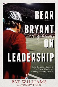 Cover image for Bear Bryant on Leadership: Life Lessons from a Six-Time National Championship Coach