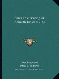 Cover image for Sun's True Bearing or Azimuth Tables (1918)