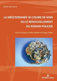 Cover image for La Mediterranee Se Colore de Noir Ou Le Renouvellement Du Roman Policier: Yasmina Khadra, Andreu Martin Et Giorgio Todde