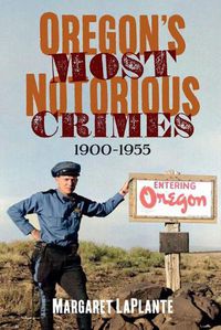 Cover image for Oregon's Most Notorious Crimes, 1900-1955