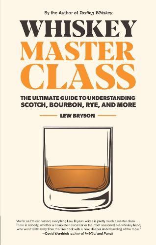 Whiskey Master Class: The Ultimate Guide to Understanding Scotch, Bourbon, Rye, and More