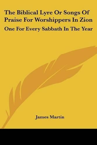 Cover image for The Biblical Lyre or Songs of Praise for Worshippers in Zion: One for Every Sabbath in the Year