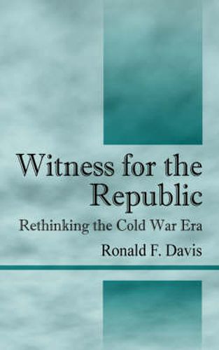 Cover image for Witness for the Republic: Rethinking the Cold War Era