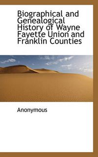 Cover image for Biographical and Genealogical History of Wayne Fayette Union and Franklin Counties