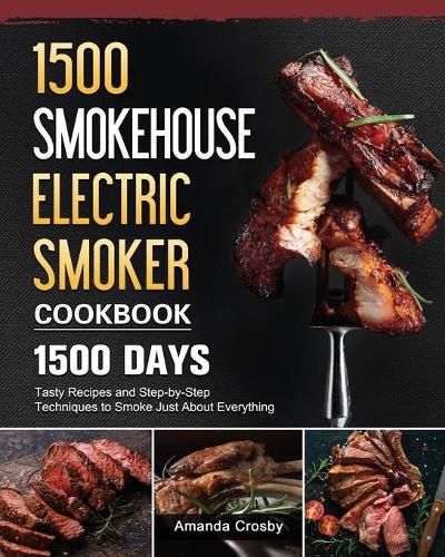 Cover image for 1500 Smokehouse Electric Smoker Cookbook: 1500 Days Tasty Recipes and Step-by-Step Techniques to Smoke Just About Everything