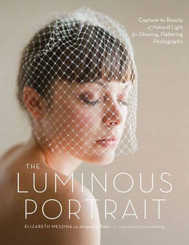 Cover image for The Luminous Portrait: Capture the Beauty of Natural Light for Glowing, Flattering Photographs