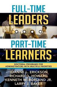 Cover image for Full-Time Leaders/Part-Time Learners: Doctoral Programs for Administrators with Multiple Priorities