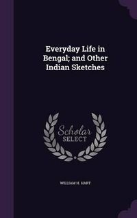 Cover image for Everyday Life in Bengal; And Other Indian Sketches