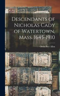 Cover image for Descendants of Nicholas Cady of Watertown, Mass. 1645-1910