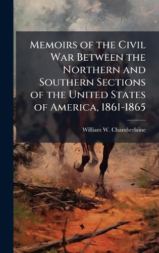 Cover image for Memoirs of the Civil War Between the Northern and Southern Sections of the United States of America, 1861-1865
