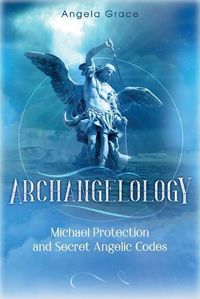 Cover image for Archangelology: Michael Protection and Secret Angelic Codes