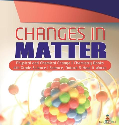 Cover image for Changes in Matter Physical and Chemical Change Chemistry Books 4th Grade Science Science, Nature & How It Works