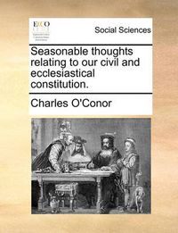 Cover image for Seasonable Thoughts Relating to Our Civil and Ecclesiastical Constitution.