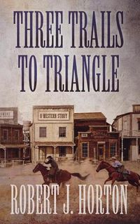 Cover image for Three Trails to Triangle: A Western Story