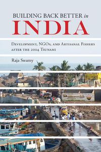 Cover image for Building Back Better in India: Development, NGOs, and Artisanal Fishers after the 2004 Tsunami