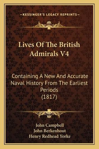 Lives of the British Admirals V4: Containing a New and Accurate Naval History from the Earliest Periods (1817)