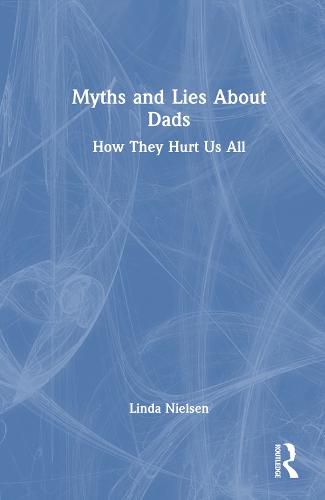 Cover image for Myths and Lies about Dads: How they hurt us all