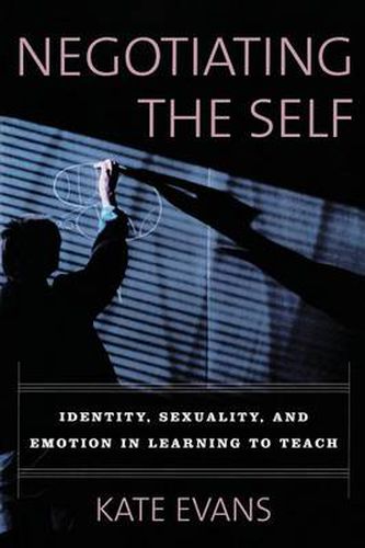 Negotiating the Self: Identity, Sexuality, and Emotion in Learning to Teach