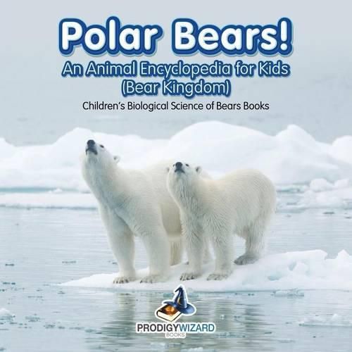 Polar Bears! an Animal Encyclopedia for Kids (Bear Kingdom) - Children's Biological Science of Bears Books