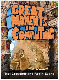 Cover image for Great Moments in Computing: The Collected Artwork of Mel Croucher & Robin Evans