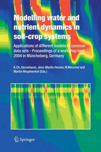 Modelling water and nutrient dynamics in soil-crop systems: Applications of different models to common data sets - Proceedings of a workshop held 2004 in Muncheberg, Germany