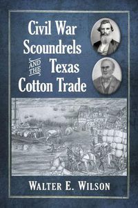 Cover image for Civil War Scoundrels and the Texas Cotton Trade