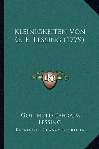 Kleinigkeiten Von G. E. Lessing (1779) Kleinigkeiten Von G. E. Lessing (1779)