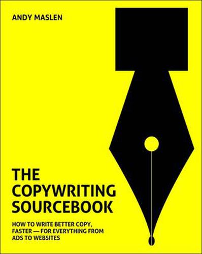 The Copywriting Sourcebook: How to Write Better Copy, Faster - For Everything from Ads to Websites