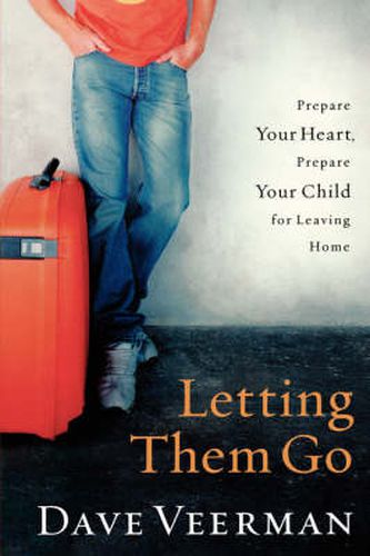Cover image for Letting Them Go: Prepare Your Heart, Prepare Your Child for Leaving Home