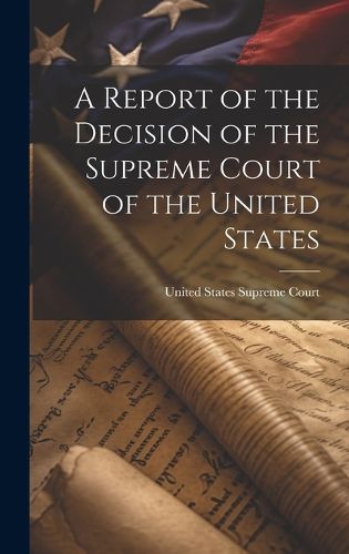 A Report of the Decision of the Supreme Court of the United States