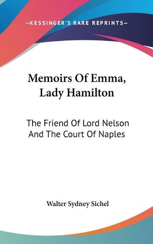 Memoirs of Emma, Lady Hamilton: The Friend of Lord Nelson and the Court of Naples