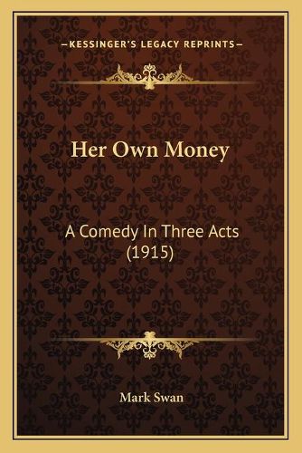 Cover image for Her Own Money: A Comedy in Three Acts (1915)