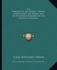 Cover image for The Worship of the Serpent Traced Throughout the World and Its Traditions Referred to the Events in Paradise